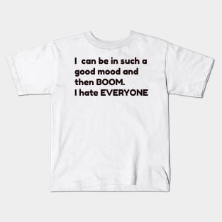 I can be in such a good mood and then boom, I hate everyone Kids T-Shirt